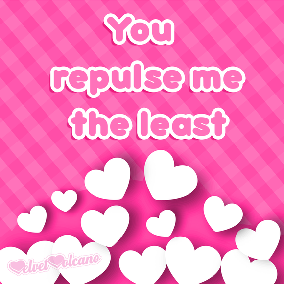 You repulse me the least <3 PLUS win a £15 voucher!